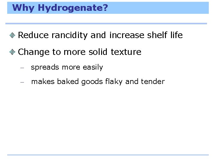 Why Hydrogenate? Reduce rancidity and increase shelf life Change to more solid texture –