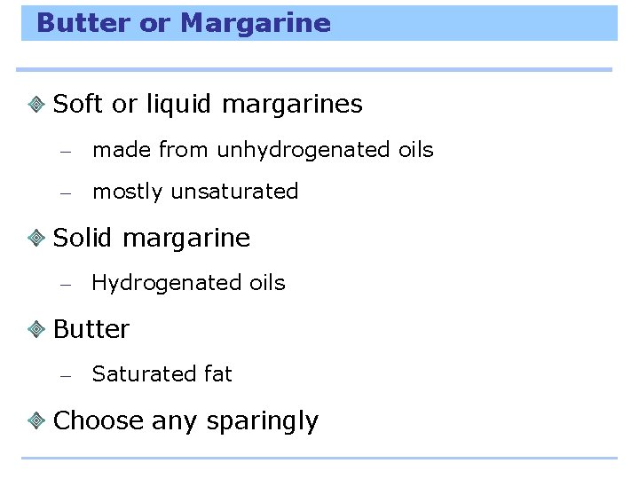 Butter or Margarine Soft or liquid margarines – made from unhydrogenated oils – mostly