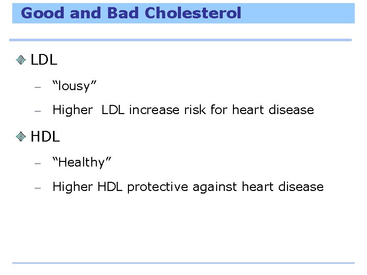 Good and Bad Cholesterol LDL – “lousy” – Higher LDL increase risk for heart