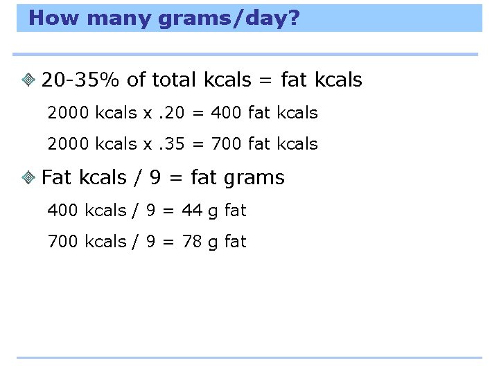 How many grams/day? 20 -35% of total kcals = fat kcals 2000 kcals x.