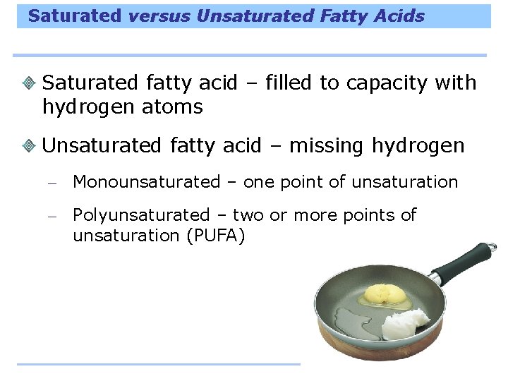 Saturated versus Unsaturated Fatty Acids Saturated fatty acid – filled to capacity with hydrogen