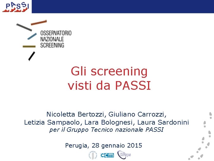 Gli screening visti da PASSI Nicoletta Bertozzi, Giuliano Carrozzi, Letizia Sampaolo, Lara Bolognesi, Laura