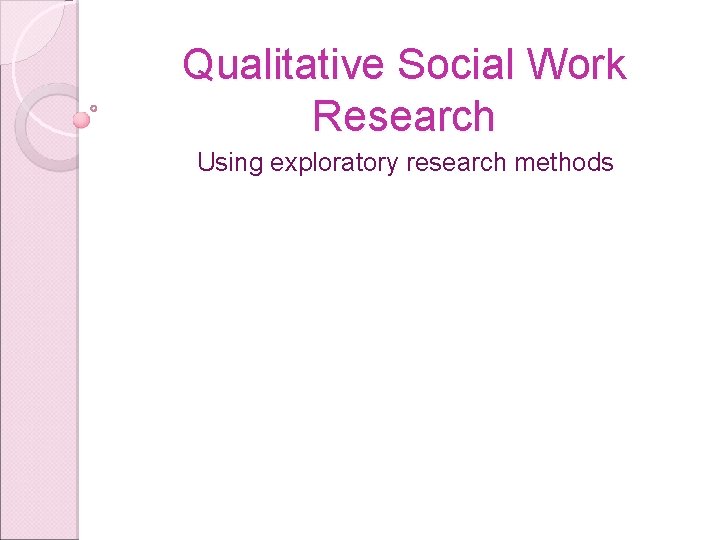 Qualitative Social Work Research Using exploratory research methods 