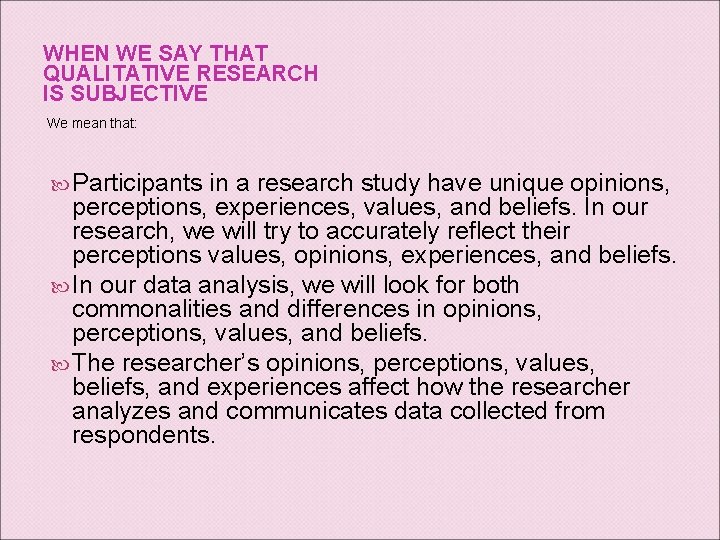 WHEN WE SAY THAT QUALITATIVE RESEARCH IS SUBJECTIVE We mean that: Participants in a