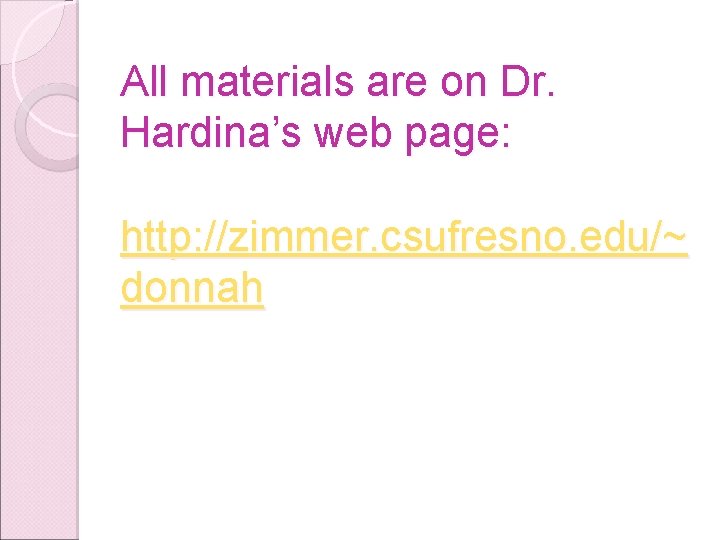 All materials are on Dr. Hardina’s web page: http: //zimmer. csufresno. edu/~ donnah 