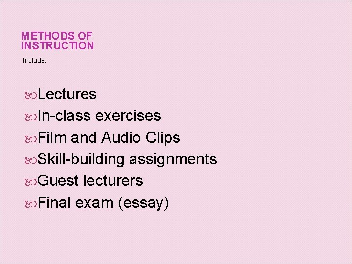METHODS OF INSTRUCTION Include: Lectures In-class exercises Film and Audio Clips Skill-building assignments Guest
