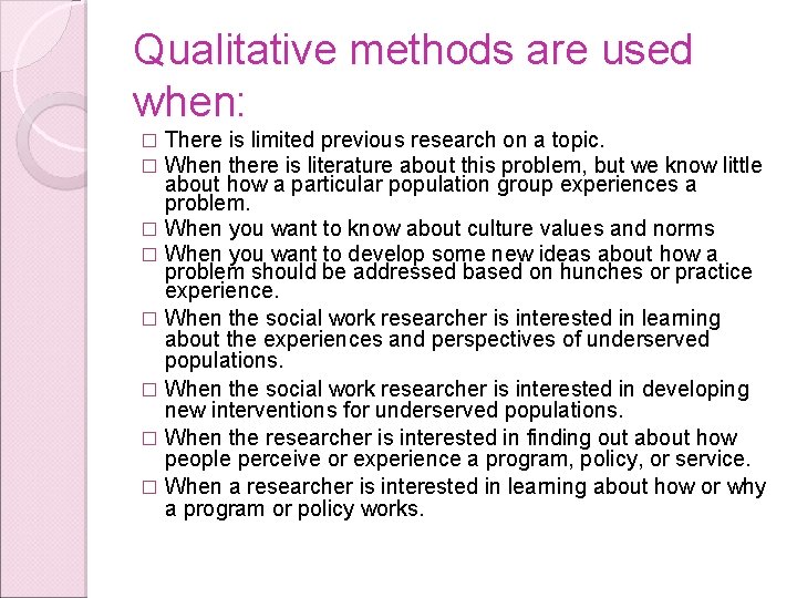 Qualitative methods are used when: There is limited previous research on a topic. When