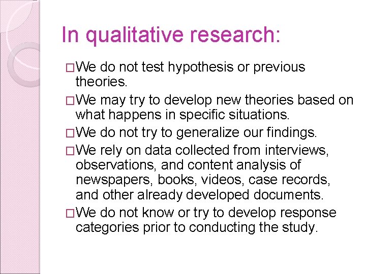 In qualitative research: �We do not test hypothesis or previous theories. �We may try