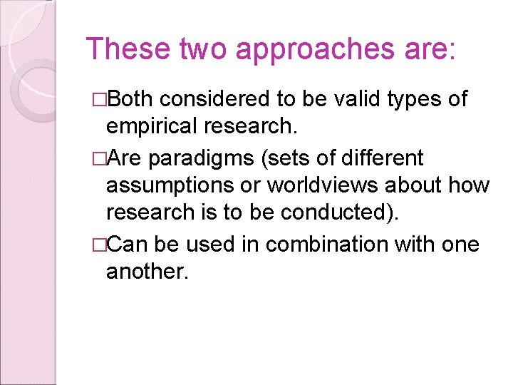 These two approaches are: �Both considered to be valid types of empirical research. �Are