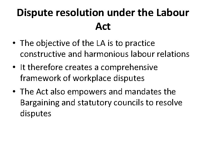 Dispute resolution under the Labour Act • The objective of the LA is to