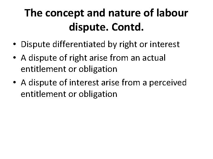 The concept and nature of labour dispute. Contd. • Dispute differentiated by right or