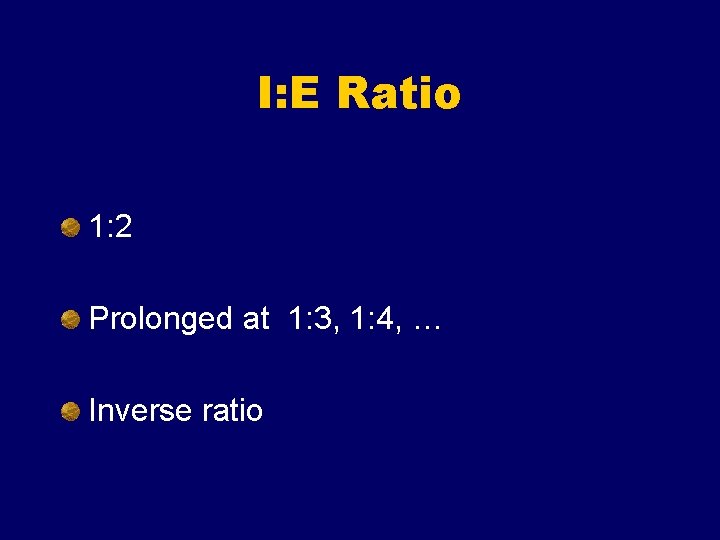 I: E Ratio 1: 2 Prolonged at 1: 3, 1: 4, … Inverse ratio