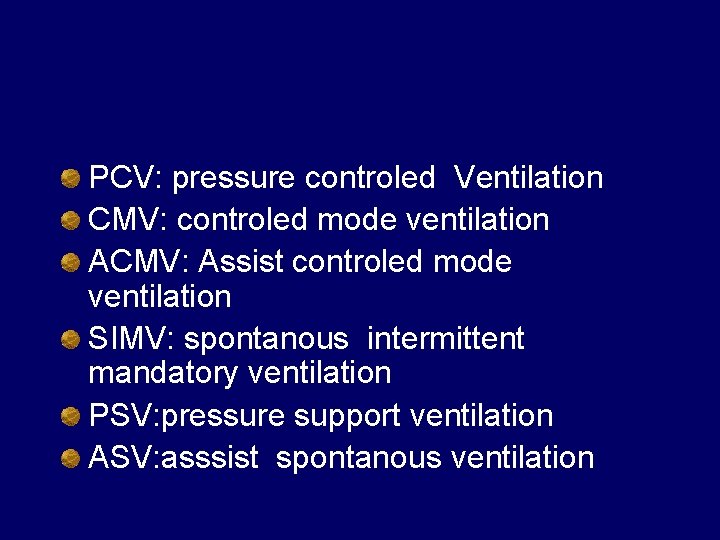 PCV: pressure controled Ventilation CMV: controled mode ventilation ACMV: Assist controled mode ventilation SIMV: