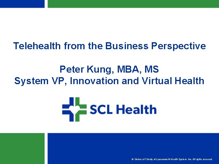Telehealth from the Business Perspective Peter Kung, MBA, MS System VP, Innovation and Virtual