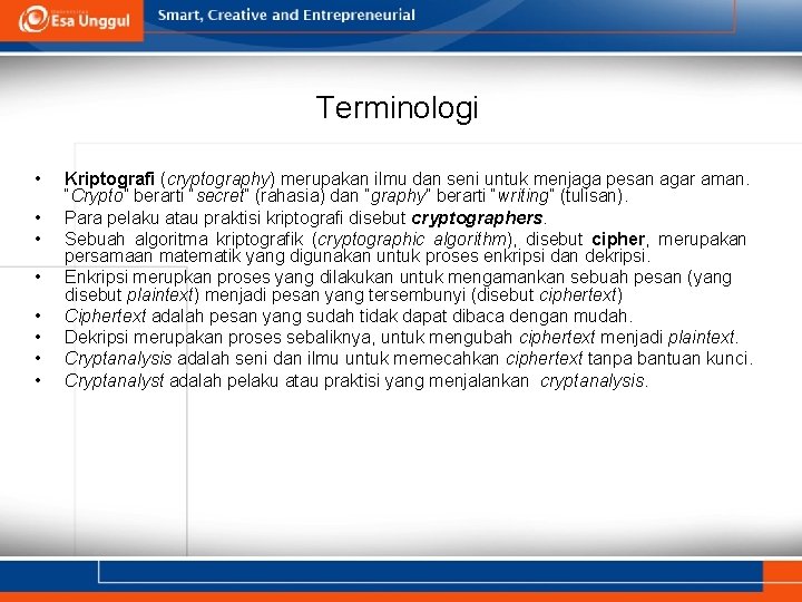 Terminologi • • Kriptografi (cryptography) merupakan ilmu dan seni untuk menjaga pesan agar aman.