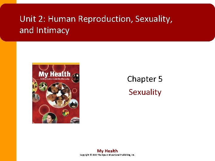 Unit 2: Human Reproduction, Sexuality, and Intimacy Chapter 5 Sexuality My Health Copyright © Unit 2: Human Reproduction, Sexuality, and Intimacy Chapter 5 Sexuality My Health Copyright ©