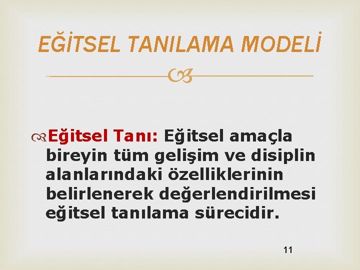 EĞİTSEL TANILAMA MODELİ Eğitsel Tanı: Eğitsel amaçla bireyin tüm gelişim ve disiplin alanlarındaki özelliklerinin