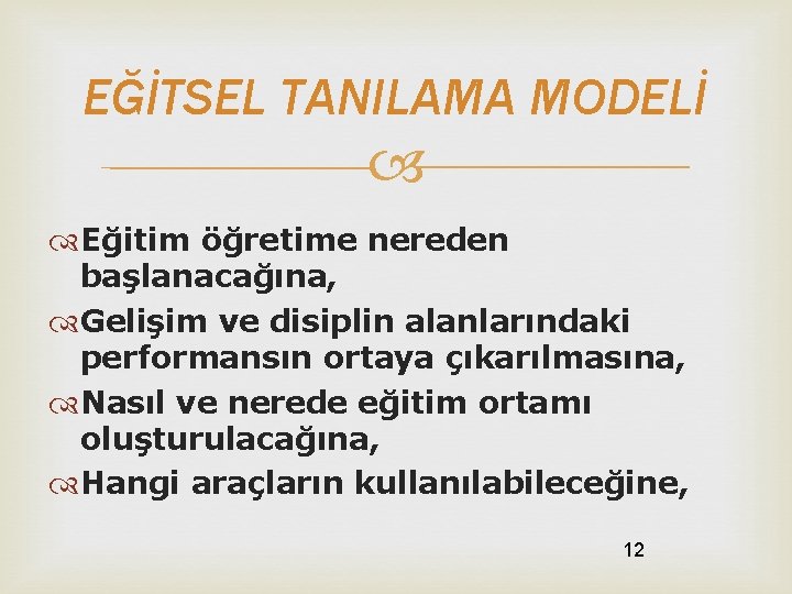 EĞİTSEL TANILAMA MODELİ Eğitim öğretime nereden başlanacağına, Gelişim ve disiplin alanlarındaki performansın ortaya çıkarılmasına,