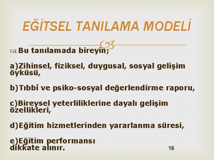 EĞİTSEL TANILAMA MODELİ Bu tanılamada bireyin; a)Zihinsel, fiziksel, duygusal, sosyal gelişim öyküsü, b)Tıbbî ve