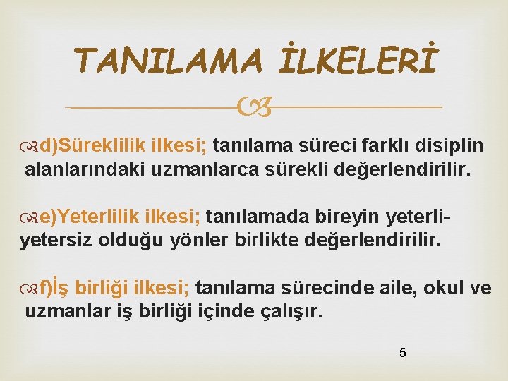 TANILAMA İLKELERİ d)Süreklilik ilkesi; tanılama süreci farklı disiplin alanlarındaki uzmanlarca sürekli değerlendirilir. e)Yeterlilik ilkesi; TANILAMA İLKELERİ d)Süreklilik ilkesi; tanılama süreci farklı disiplin alanlarındaki uzmanlarca sürekli değerlendirilir. e)Yeterlilik ilkesi;