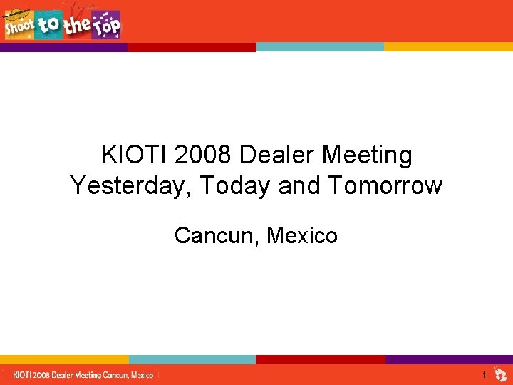 KIOTI 2008 Dealer Meeting Yesterday, Today and Tomorrow Cancun, Mexico 1 