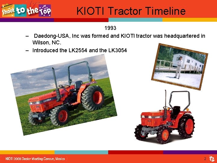 KIOTI Tractor Timeline 1993 – Daedong-USA, Inc was formed and KIOTI tractor was headquartered