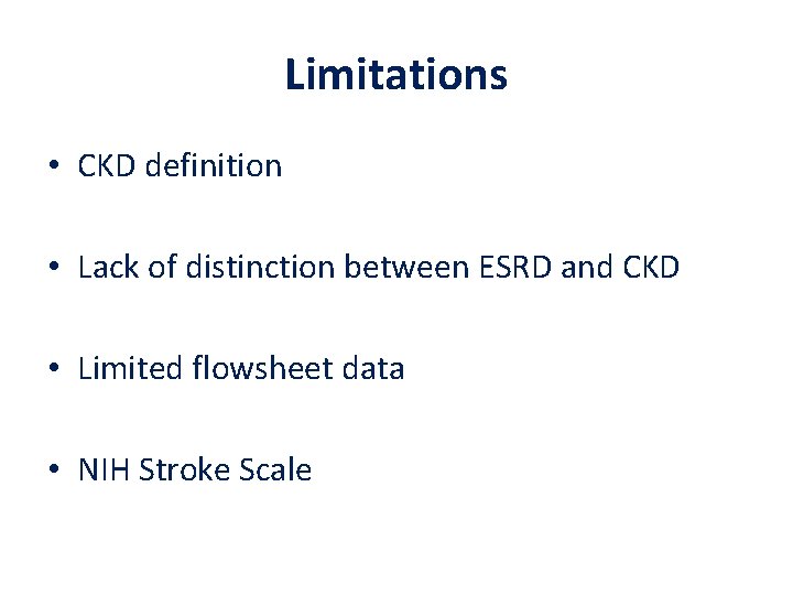 Limitations • CKD definition • Lack of distinction between ESRD and CKD • Limited