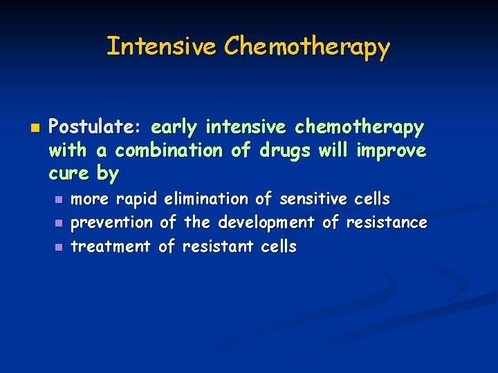 Intensive Chemotherapy n Postulate: early intensive chemotherapy with a combination of drugs will improve