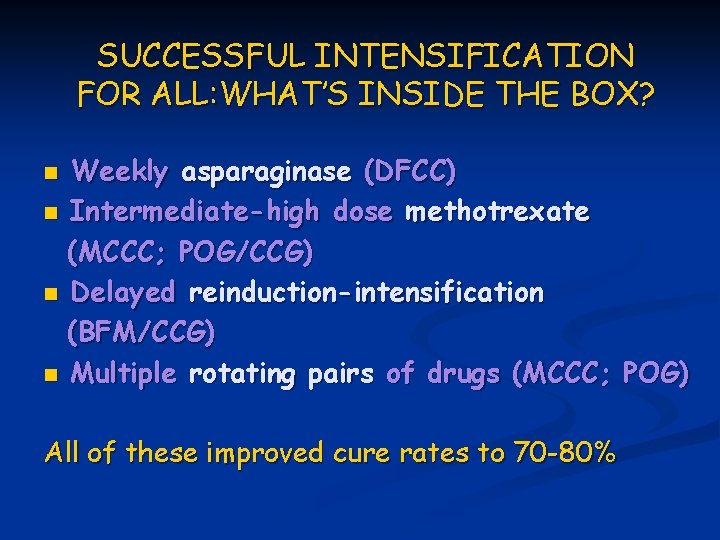 SUCCESSFUL INTENSIFICATION FOR ALL: WHAT’S INSIDE THE BOX? n n Weekly asparaginase (DFCC) Intermediate-high