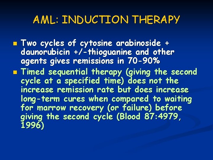 AML: INDUCTION THERAPY n n Two cycles of cytosine arabinoside + daunorubicin +/-thioguanine and