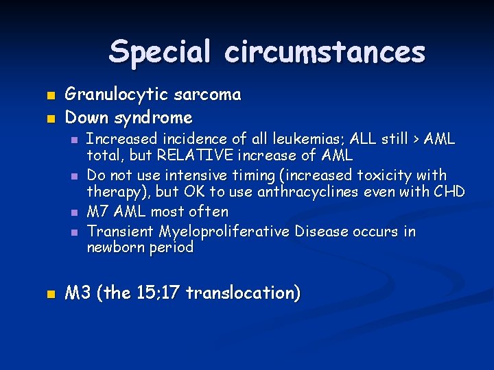Special circumstances n n Granulocytic sarcoma Down syndrome n n n Increased incidence of
