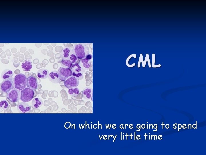 CML On which we are going to spend very little time 