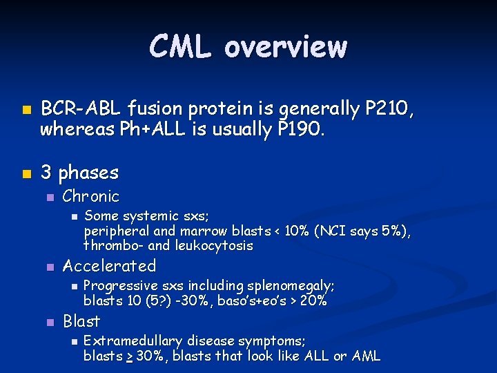 CML overview n n BCR-ABL fusion protein is generally P 210, whereas Ph+ALL is