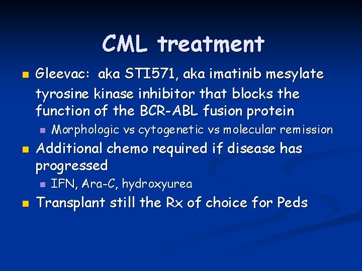 CML treatment n Gleevac: aka STI 571, aka imatinib mesylate tyrosine kinase inhibitor that