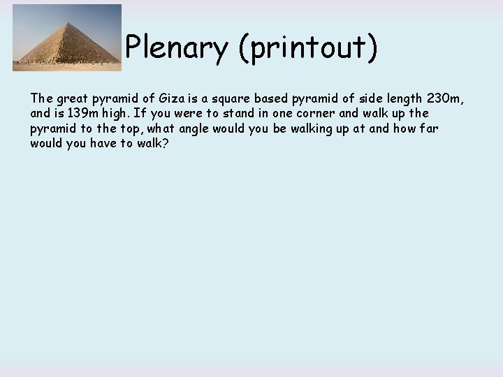 Plenary (printout) The great pyramid of Giza is a square based pyramid of side