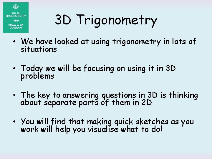 3 D Trigonometry • We have looked at using trigonometry in lots of situations