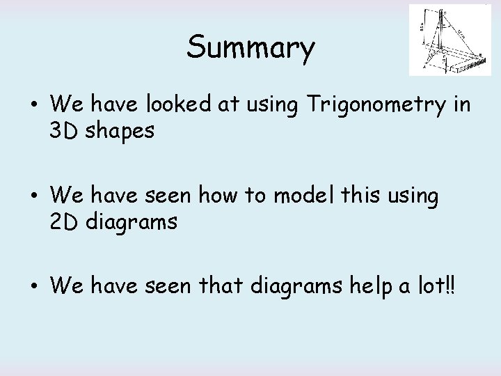 Summary • We have looked at using Trigonometry in 3 D shapes • We