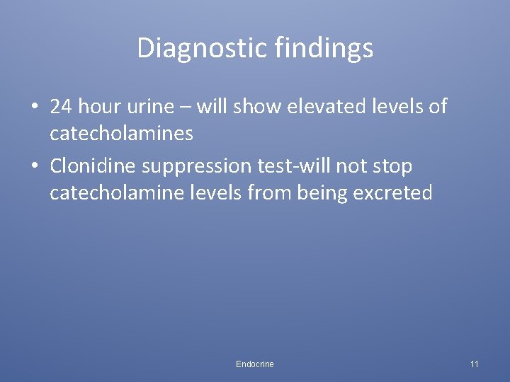Diagnostic findings • 24 hour urine – will show elevated levels of catecholamines •