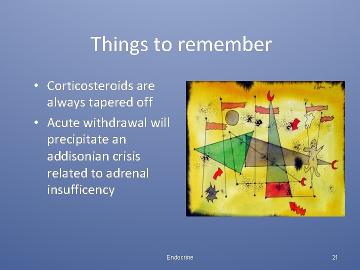 Things to remember • Corticosteroids are always tapered off • Acute withdrawal will precipitate