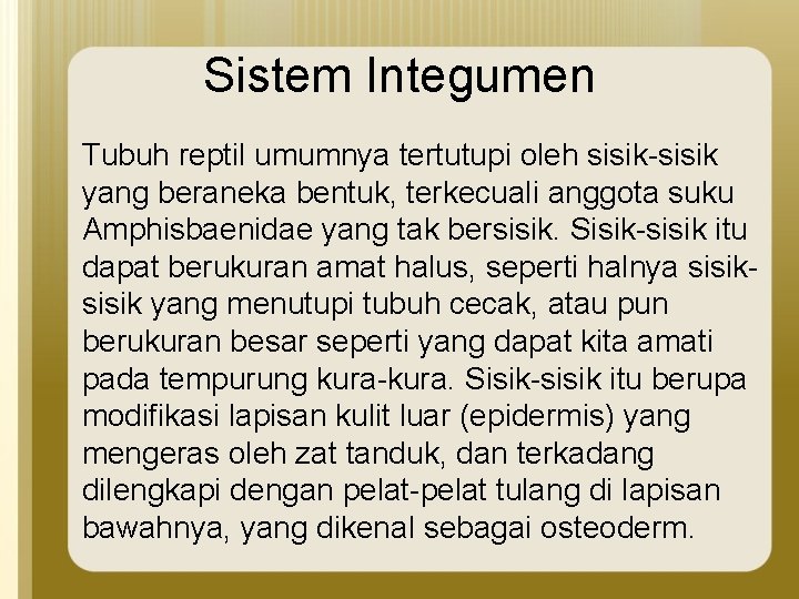 Sistem Integumen Tubuh reptil umumnya tertutupi oleh sisik-sisik yang beraneka bentuk, terkecuali anggota suku