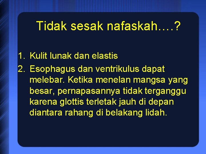 Tidak sesak nafaskah…. ? 1. Kulit lunak dan elastis 2. Esophagus dan ventrikulus dapat