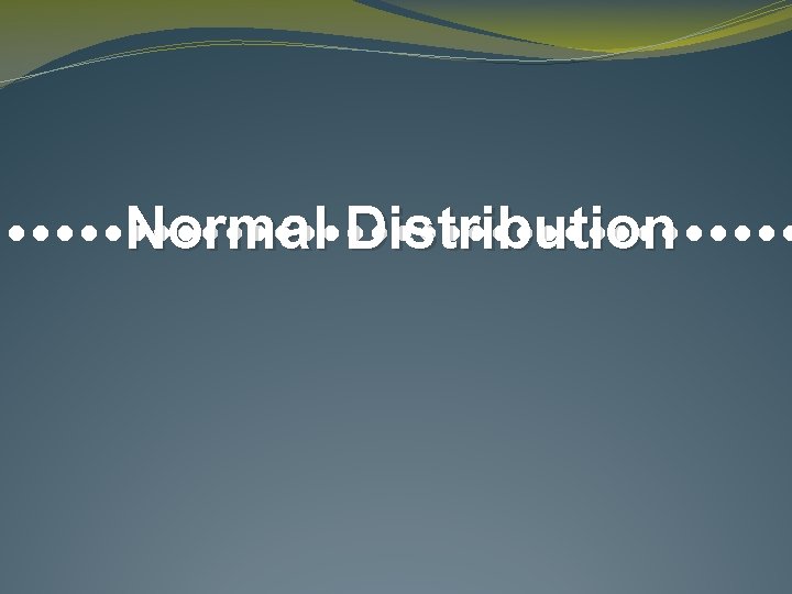 Normal Distribution • • • • • • • • • 