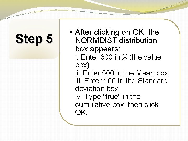 Step 5 • After clicking on OK, the NORMDIST distribution box appears: i. Enter