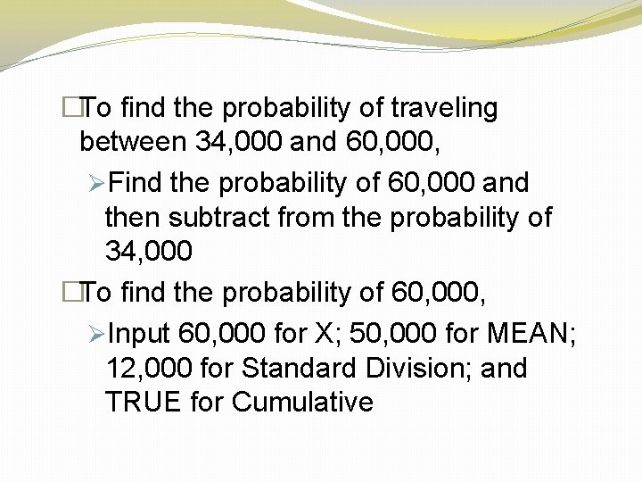 �To find the probability of traveling between 34, 000 and 60, 000, ØFind the