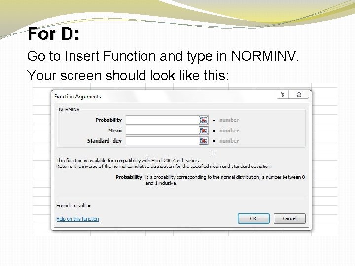 For D: Go to Insert Function and type in NORMINV. Your screen should look