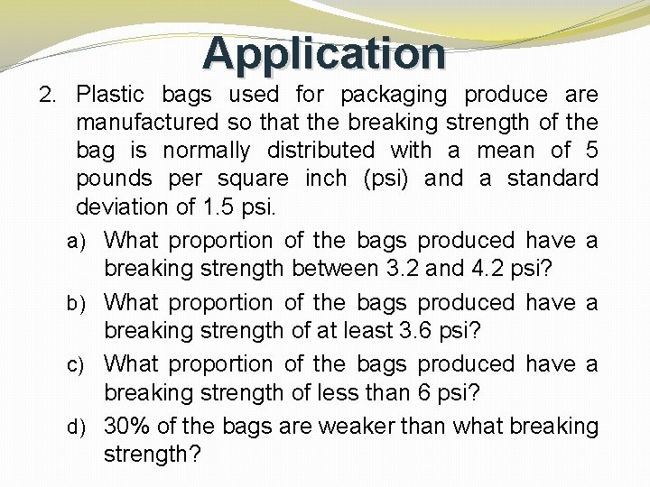 Application 2. Plastic bags used for packaging produce are manufactured so that the breaking