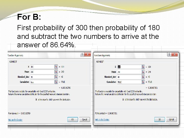 For B: First probability of 300 then probability of 180 and subtract the two