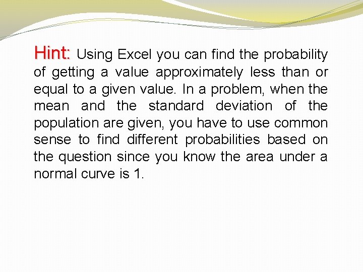 Hint: Using Excel you can find the probability of getting a value approximately less