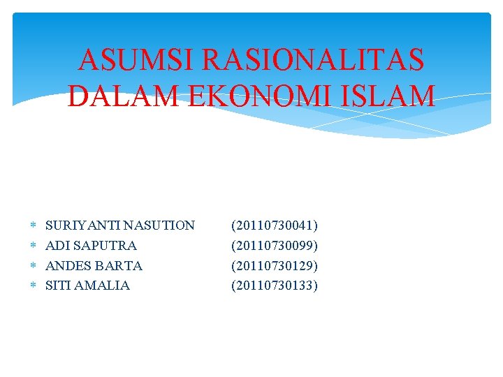 ASUMSI RASIONALITAS DALAM EKONOMI ISLAM SURIYANTI NASUTION ADI SAPUTRA ANDES BARTA SITI AMALIA (20110730041)
