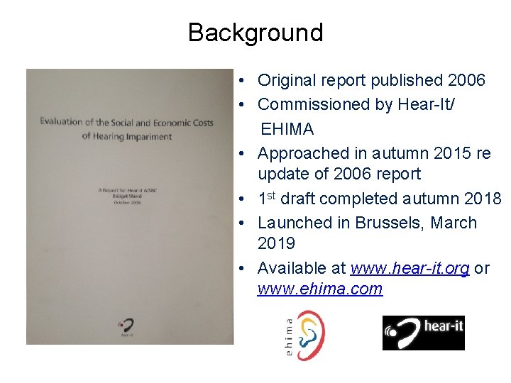 Background • Original report published 2006 • Commissioned by Hear-It/ EHIMA • Approached in